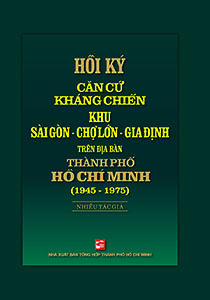 Hồi ký căn cứ kháng chiến khu Sài Gòn - Chợ Lớn - Gia Định trên địa bàn Thành phố Hồ Chí Minh (1945 - 1975)