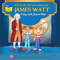 A DAY WITH JAMES WATT - MỘT NGÀY VỚI NHÀ KHOA HỌC JAMES WATT (SONG NGỮ ANH-VIỆT)